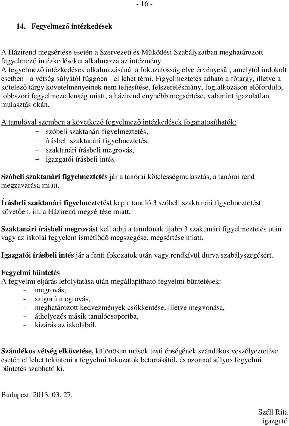 Figyelmeztetés adható a főtárgy, illetve a kötelező tárgy követelményeinek nem teljesítése, felszereléshiány, foglalkozáson előforduló, többszöri fegyelmezetlenség miatt, a házirend enyhébb