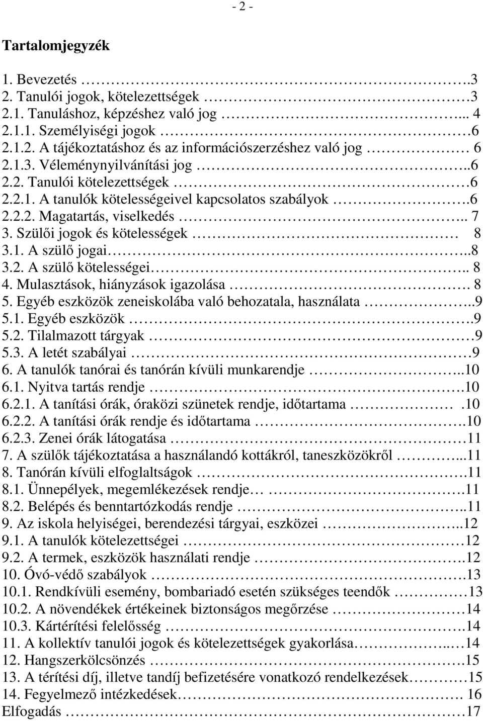 .8 3.2. A szülő kötelességei.. 8 4. Mulasztások, hiányzások igazolása. 8 5. Egyéb eszközök zeneiskolába való behozatala, használata..9 5.1. Egyéb eszközök.9 5.2. Tilalmazott tárgyak 9 5.3. A letét szabályai 9 6.