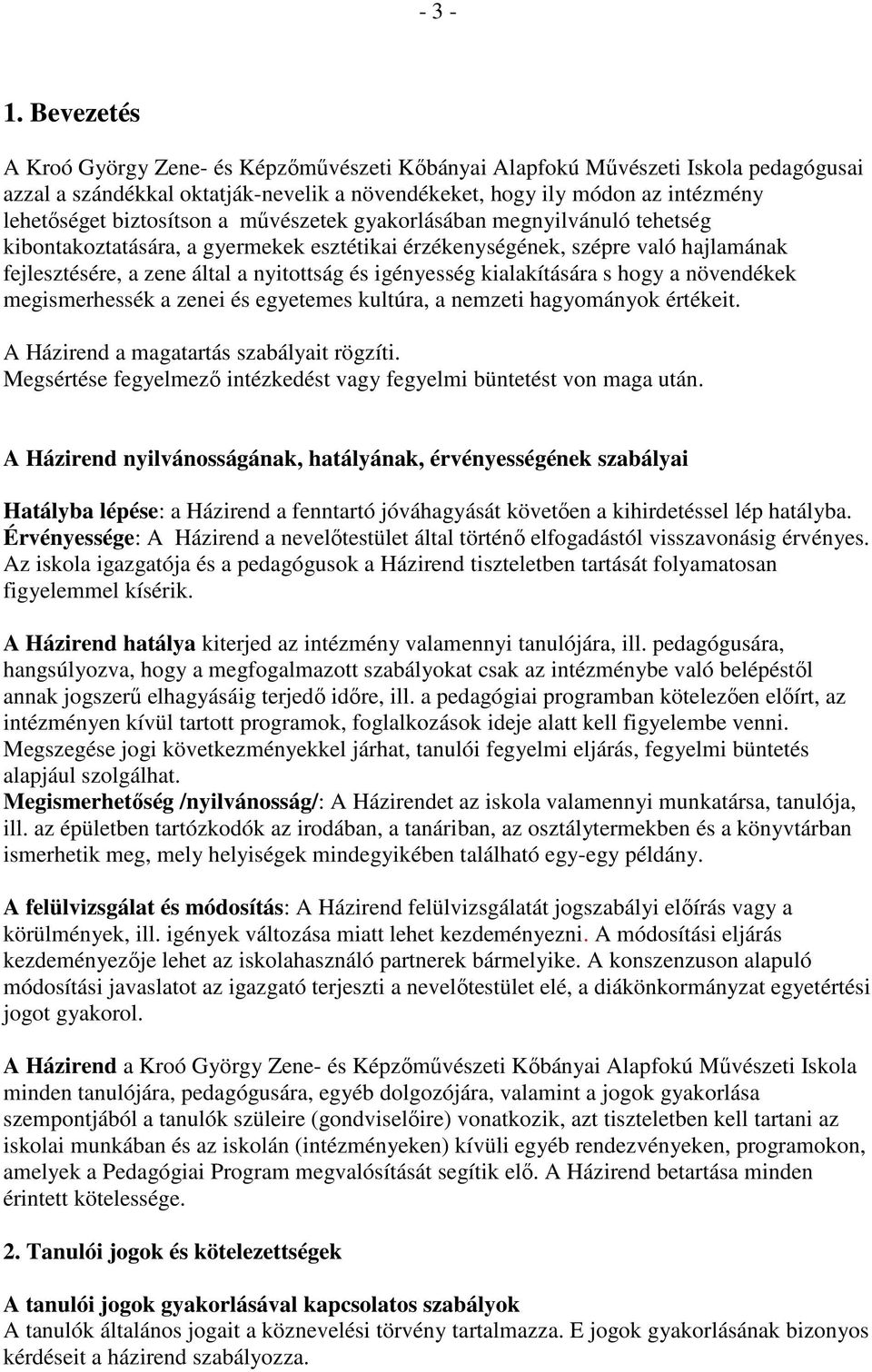 a művészetek gyakorlásában megnyilvánuló tehetség kibontakoztatására, a gyermekek esztétikai érzékenységének, szépre való hajlamának fejlesztésére, a zene által a nyitottság és igényesség