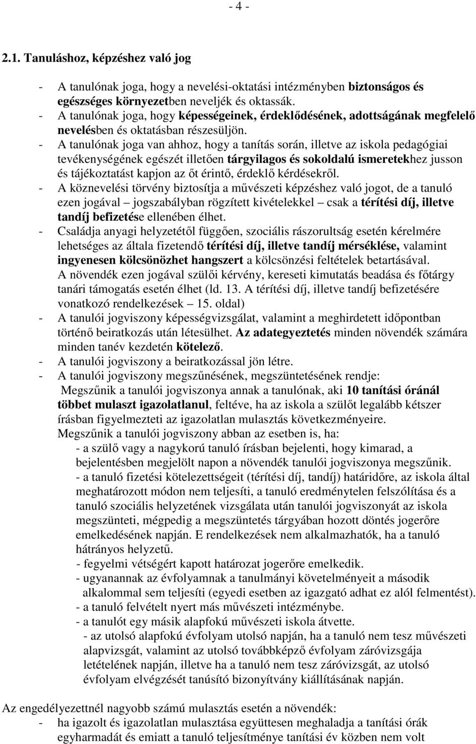 - A tanulónak joga van ahhoz, hogy a tanítás során, illetve az iskola pedagógiai tevékenységének egészét illetően tárgyilagos és sokoldalú ismeretekhez jusson és tájékoztatást kapjon az őt érintő,