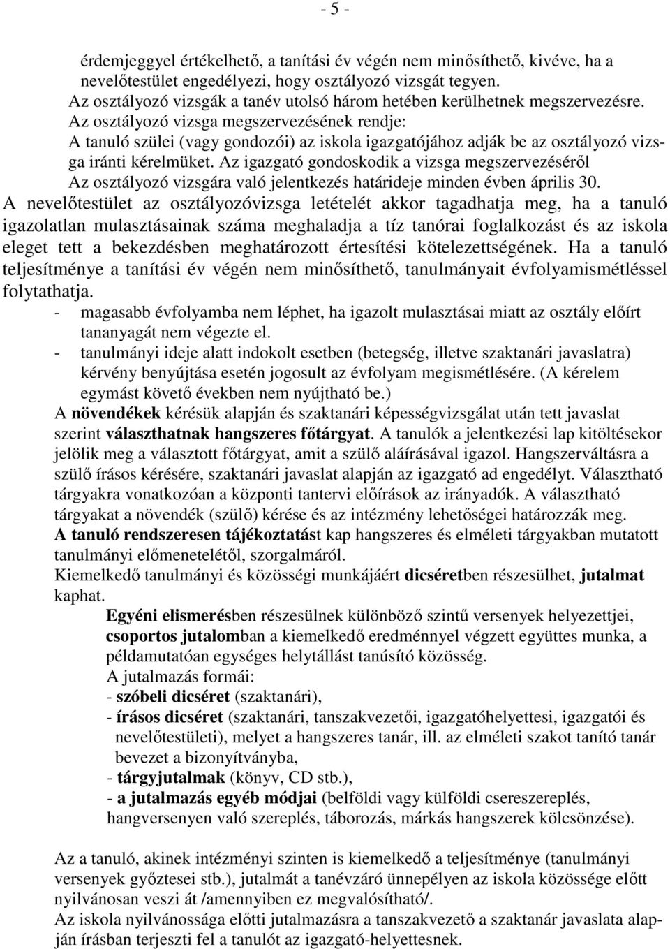 Az osztályozó vizsga megszervezésének rendje: A tanuló szülei (vagy gondozói) az iskola igazgatójához adják be az osztályozó vizsga iránti kérelmüket.