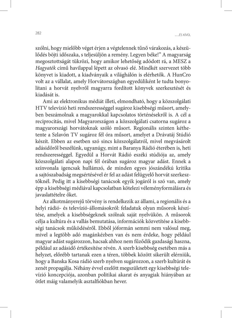 Mindkét szervezet több könyvet is kiadott, a kiadványaik a világhálón is elérhetők.