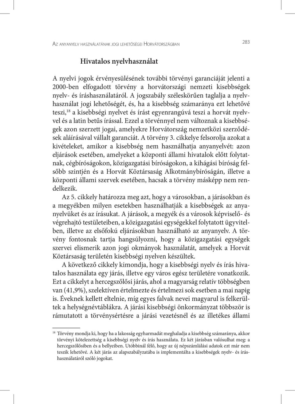 A jogszabály széleskörűen taglalja a nyelvhasználat jogi lehetőségét, és, ha a kisebbség számaránya ezt lehetővé teszi, 18 a kisebbségi nyelvet és írást egyenrangúvá teszi a horvát nyelvvel és a