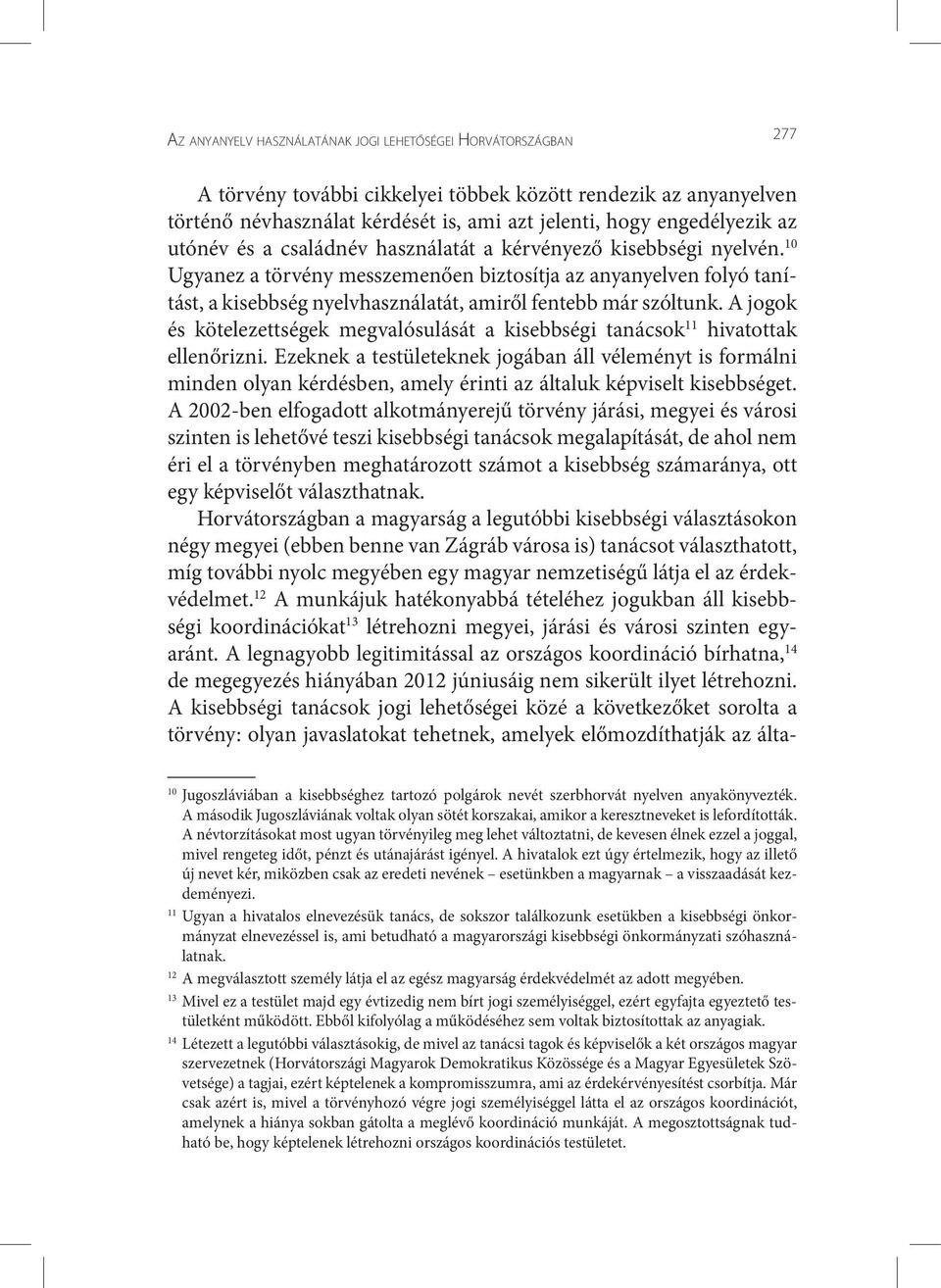 10 Ugyanez a törvény messzemenően biztosítja az anyanyelven folyó tanítást, a kisebbség nyelvhasználatát, amiről fentebb már szóltunk.