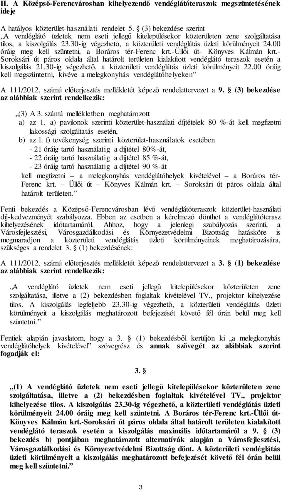 00 óráig meg kell szüntetni, a Boráros tér-ferenc krt.-üllői út- Könyves Kálmán krt.- Soroksári út páros oldala által határolt területen kialakított vendéglátó teraszok esetén a kiszolgálás 21.