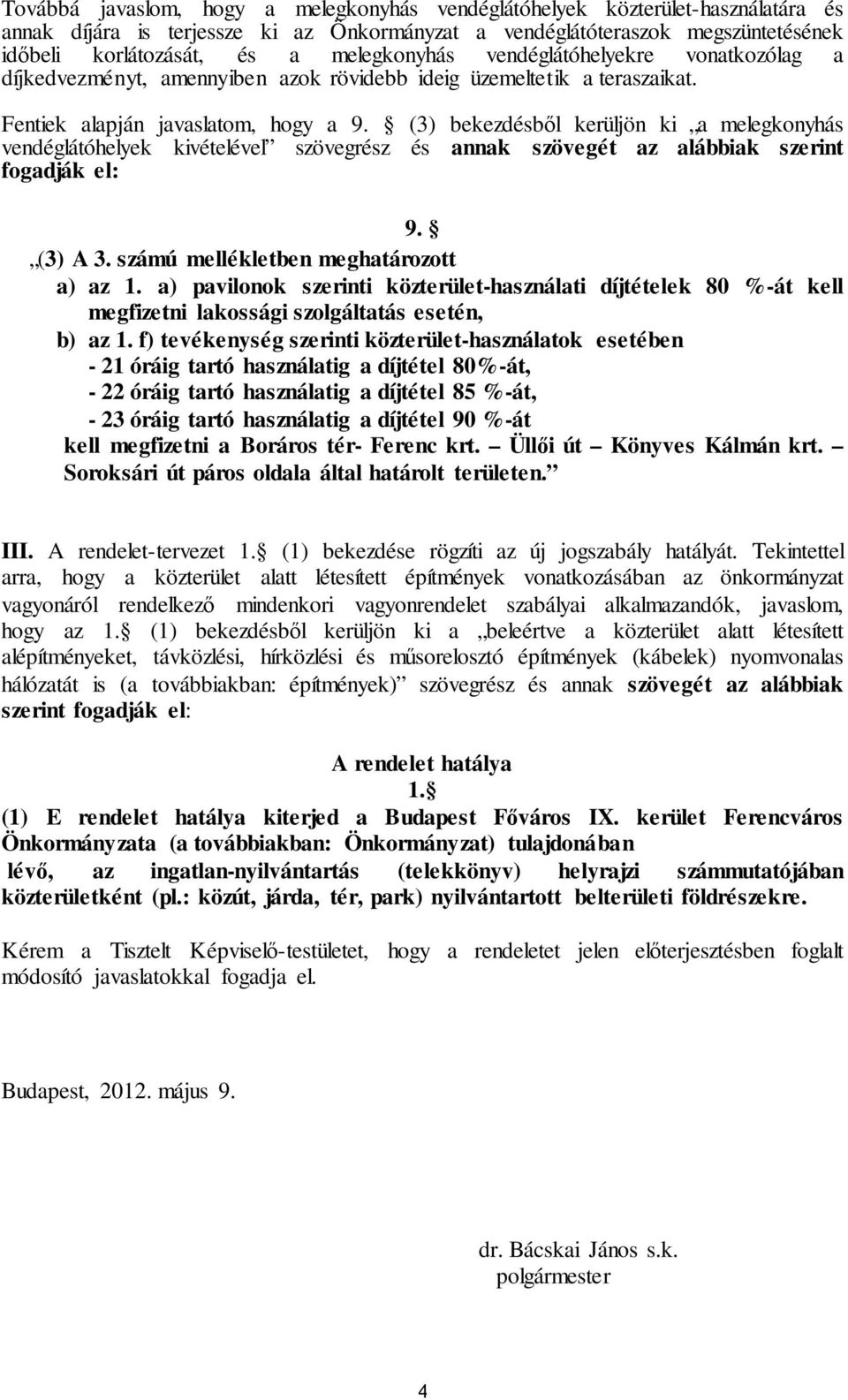 (3) bekezdésből kerüljön ki a melegkonyhás vendéglátóhelyek kivételével szövegrész és annak szövegét az alábbiak szerint fogadják el: 9. (3) A 3. számú mellékletben meghatározott a) az 1.