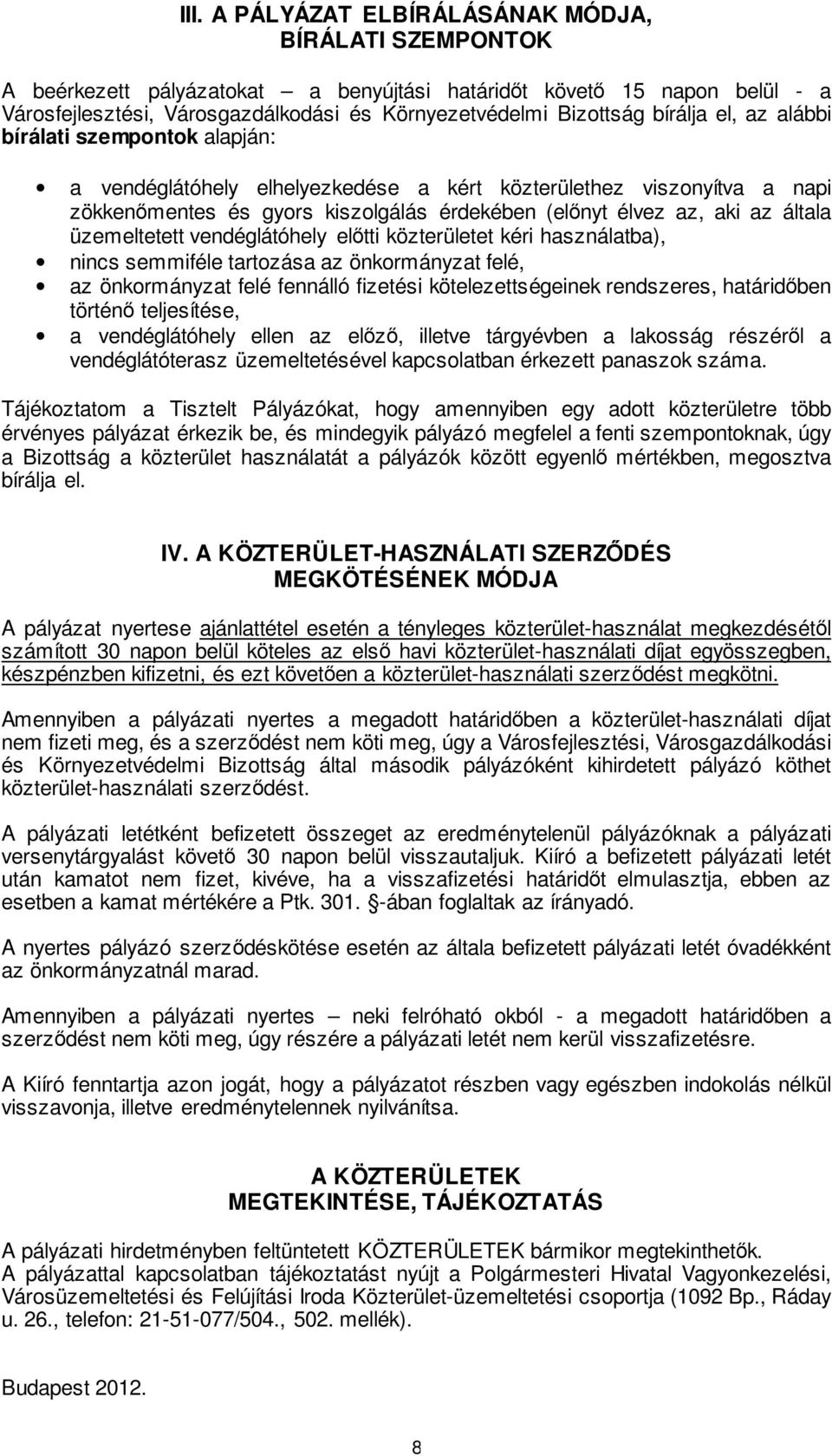 üzemeltetett vendéglátóhely előtti közterületet kéri használatba), nincs semmiféle tartozása az önkormányzat felé, az önkormányzat felé fennálló fizetési kötelezettségeinek rendszeres, határidőben