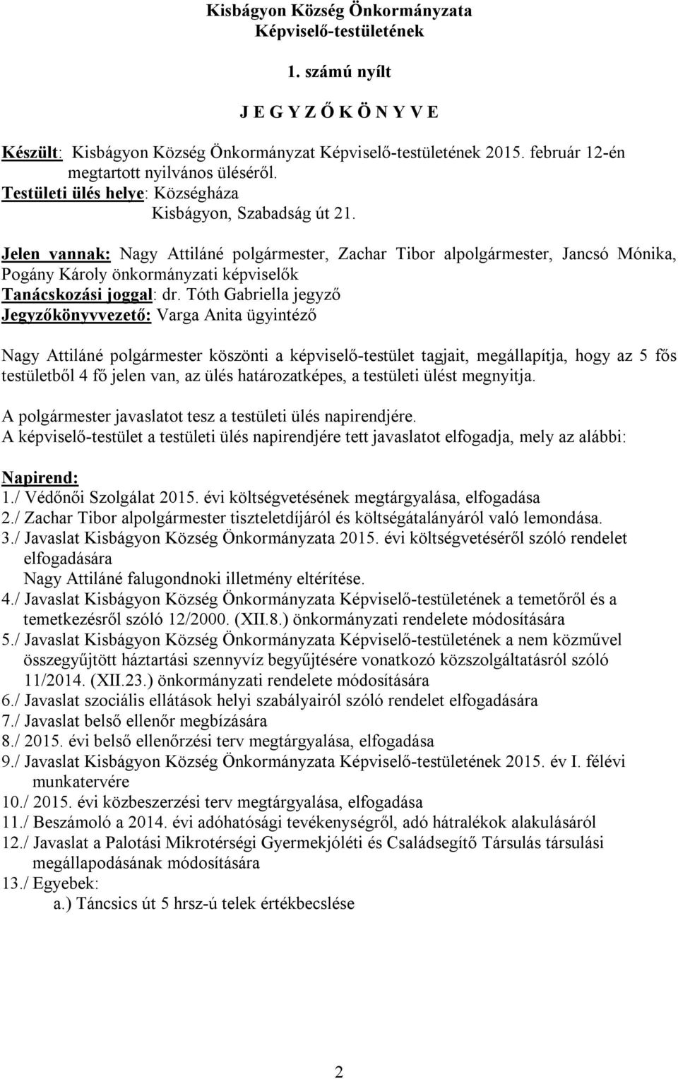 Jelen vannak: Nagy Attiláné polgármester, Zachar Tibor alpolgármester, Jancsó Mónika, Pogány Károly önkormányzati képviselők Tanácskozási joggal: dr.