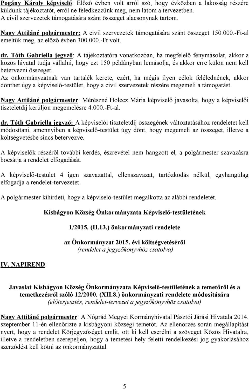 dr. Tóth Gabriella jegyző: A tájékoztatóra vonatkozóan, ha megfelelő fénymásolat, akkor a közös hivatal tudja vállalni, hogy ezt 150 példányban lemásolja, és akkor erre külön nem kell betervezni