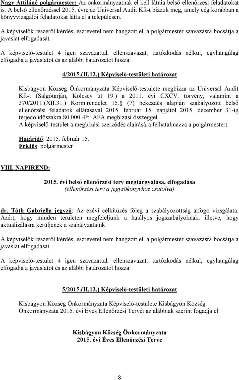 (II.12.) Képviselő-testületi határozat Kisbágyon Község Önkormányzata Képviselő-testülete megbízza az Universal Audit Kft-t (Salgótarján, Kölcsey út 19.) a 2011. évi CXCV.