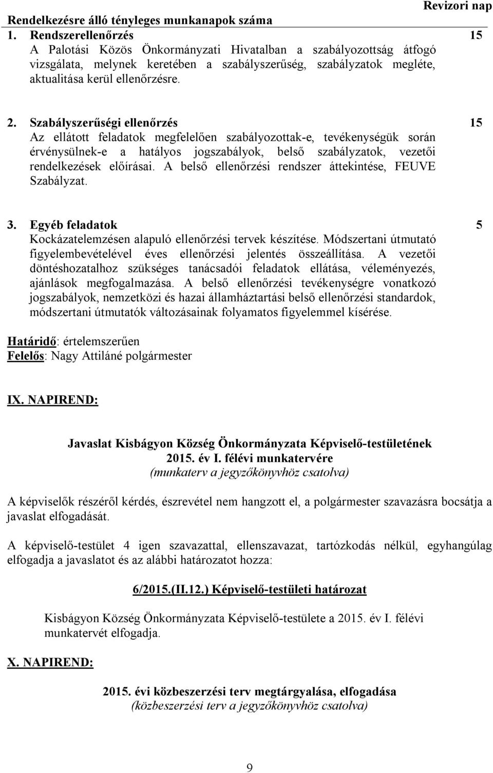 Szabályszerűségi ellenőrzés Az ellátott feladatok megfelelően szabályozottak-e, tevékenységük során érvénysülnek-e a hatályos jogszabályok, belső szabályzatok, vezetői rendelkezések előírásai.