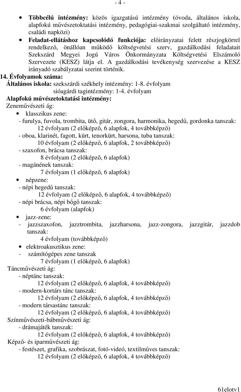 Szervezete (KESZ) látja el. A gazdálkodási tevékenység szervezése a KESZ irányadó szabályzatai szerint történik. 14. Évfolyamok száma: Általános iskola: szekszárdi székhely intézmény: 1-8.