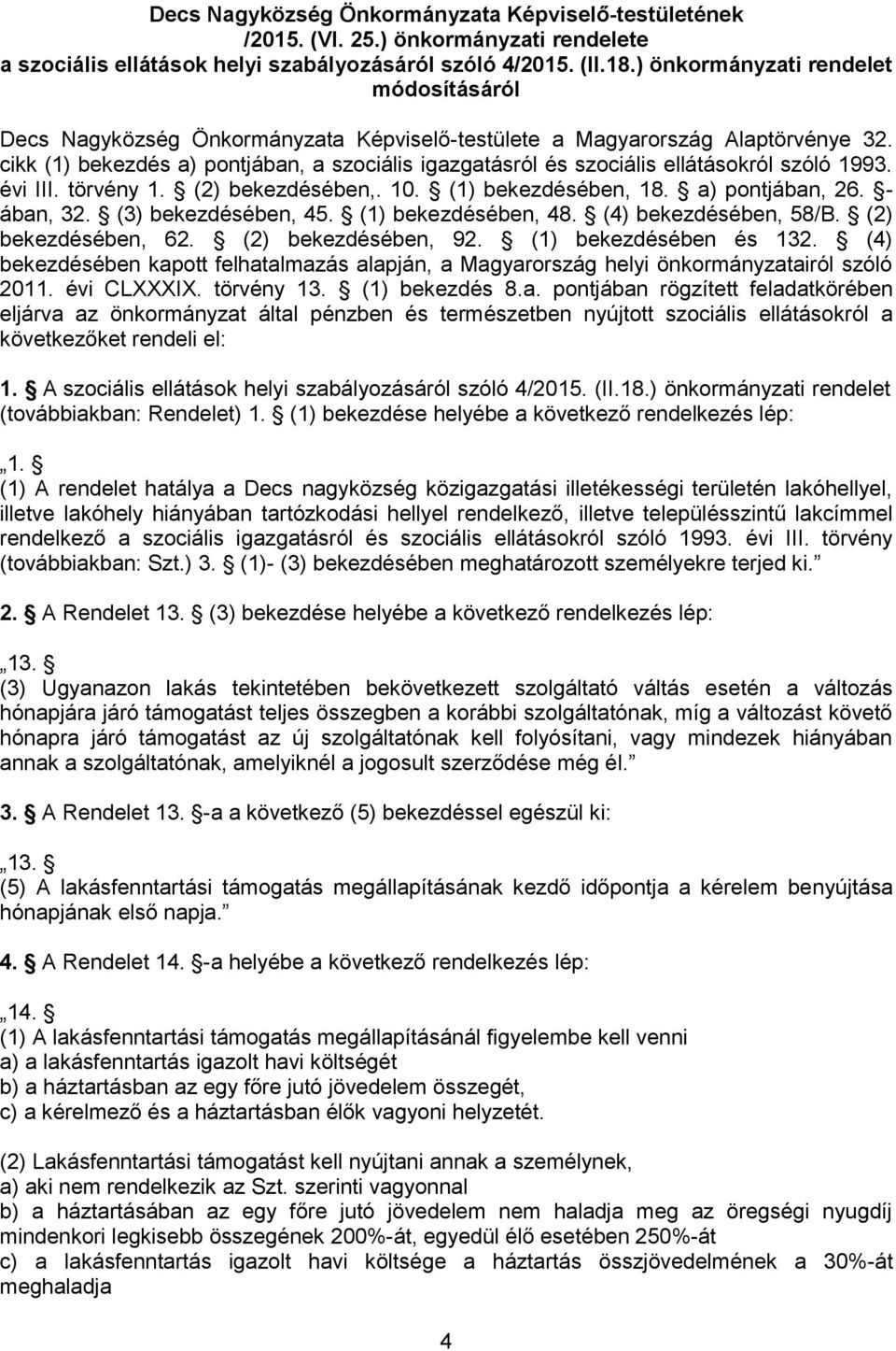 cikk (1) bekezdés a) pontjában, a szociális igazgatásról és szociális ellátásokról szóló 1993. évi III. törvény 1. (2) bekezdésében,. 10. (1) bekezdésében, 18. a) pontjában, 26. - ában, 32.