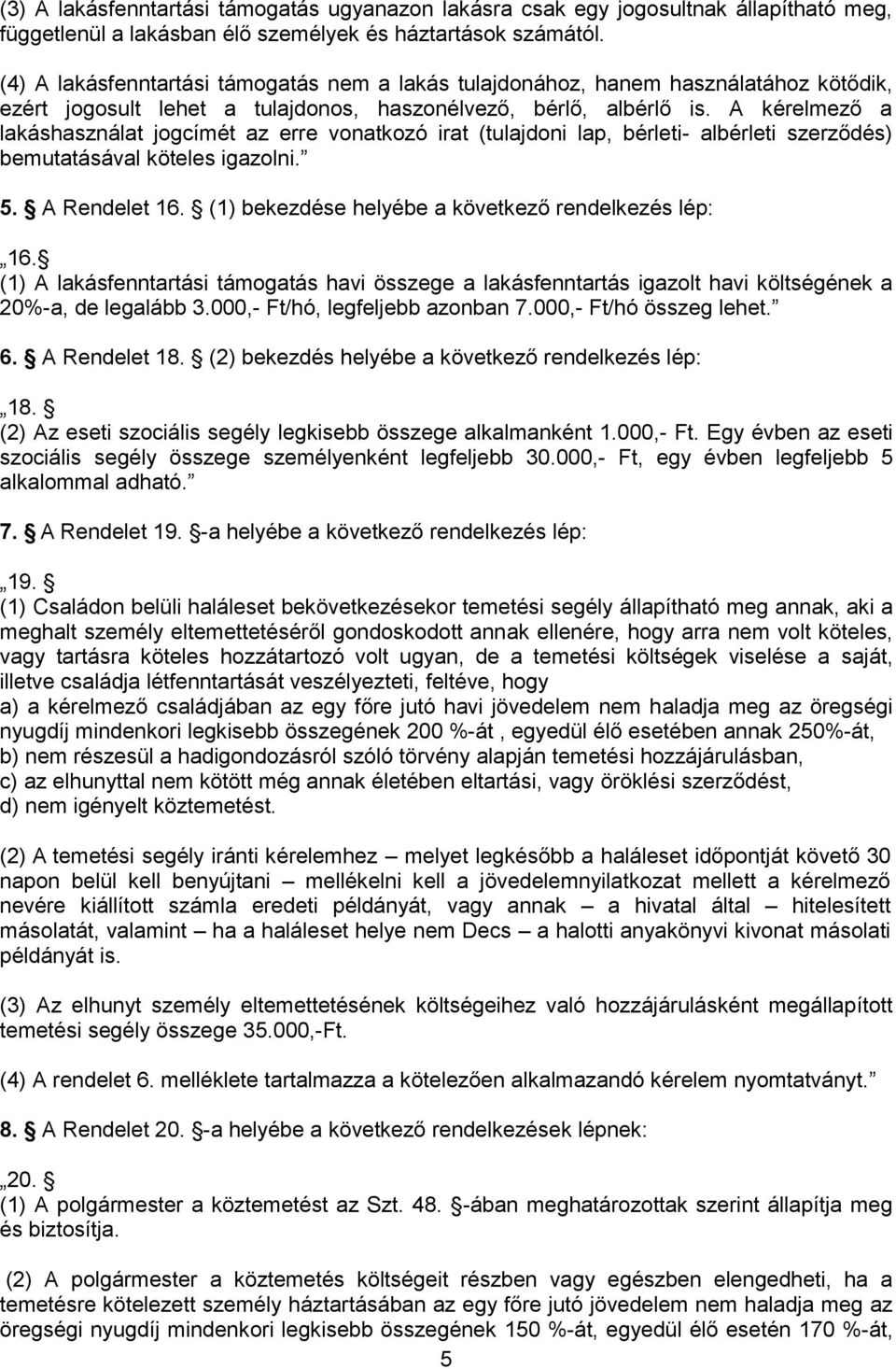A kérelmező a lakáshasználat jogcímét az erre vonatkozó irat (tulajdoni lap, bérleti- albérleti szerződés) bemutatásával köteles igazolni. 5. A Rendelet 16.