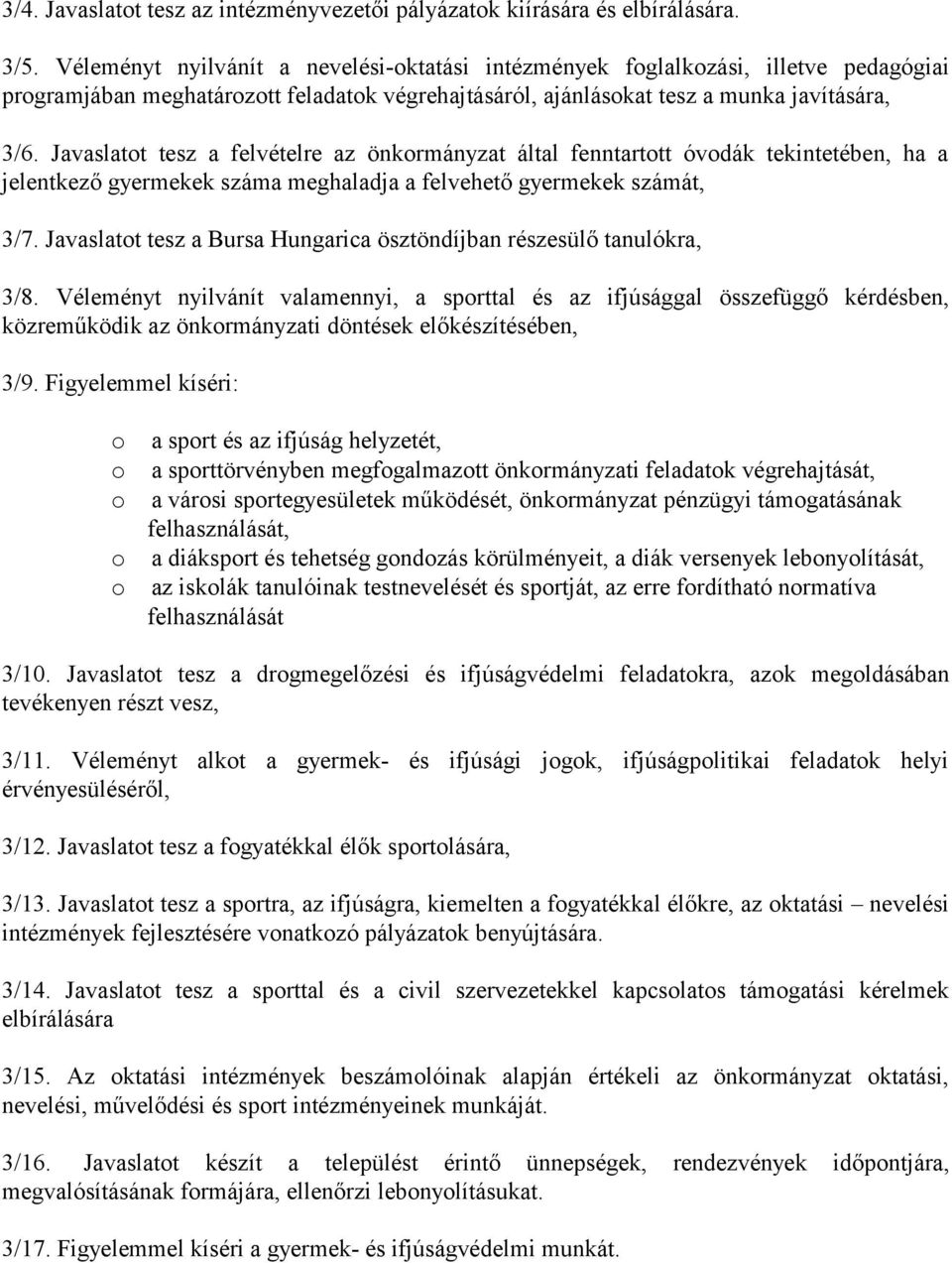 Javaslatot tesz a felvételre az önkormányzat által fenntartott óvodák tekintetében, ha a jelentkező gyermekek száma meghaladja a felvehető gyermekek számát, 3/7.