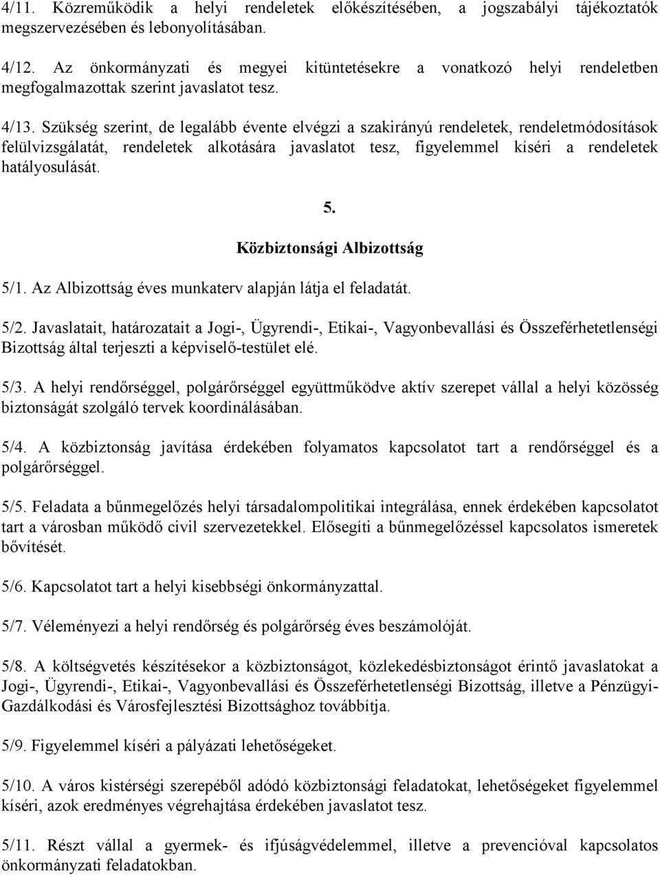 Szükség szerint, de legalább évente elvégzi a szakirányú rendeletek, rendeletmódosítások felülvizsgálatát, rendeletek alkotására javaslatot tesz, figyelemmel kíséri a rendeletek hatályosulását. 5.