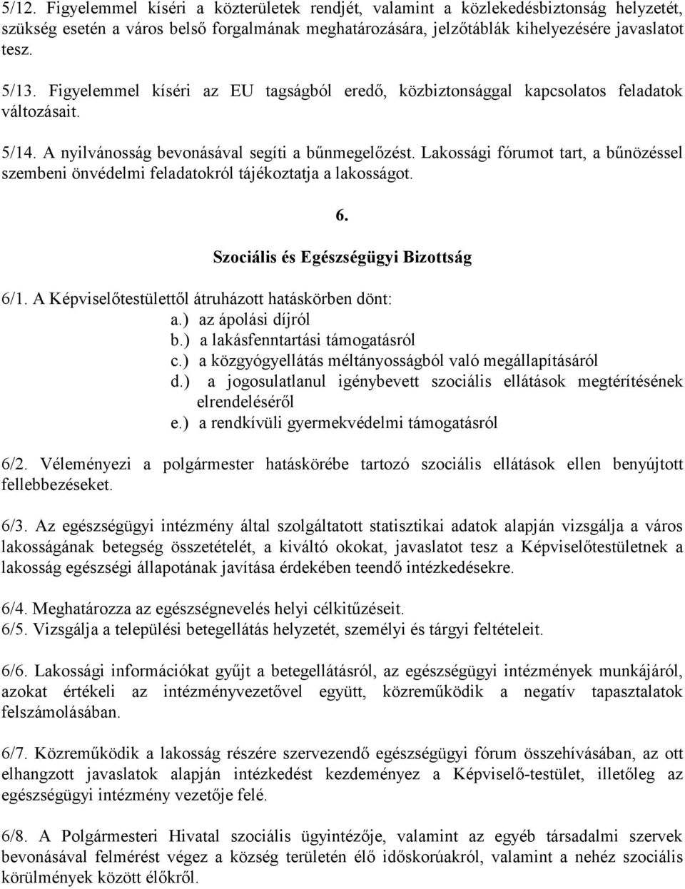 Lakossági fórumot tart, a bűnözéssel szembeni önvédelmi feladatokról tájékoztatja a lakosságot. 6. Szociális és Egészségügyi Bizottság 6/1. A Képviselőtestülettől átruházott hatáskörben dönt: a.