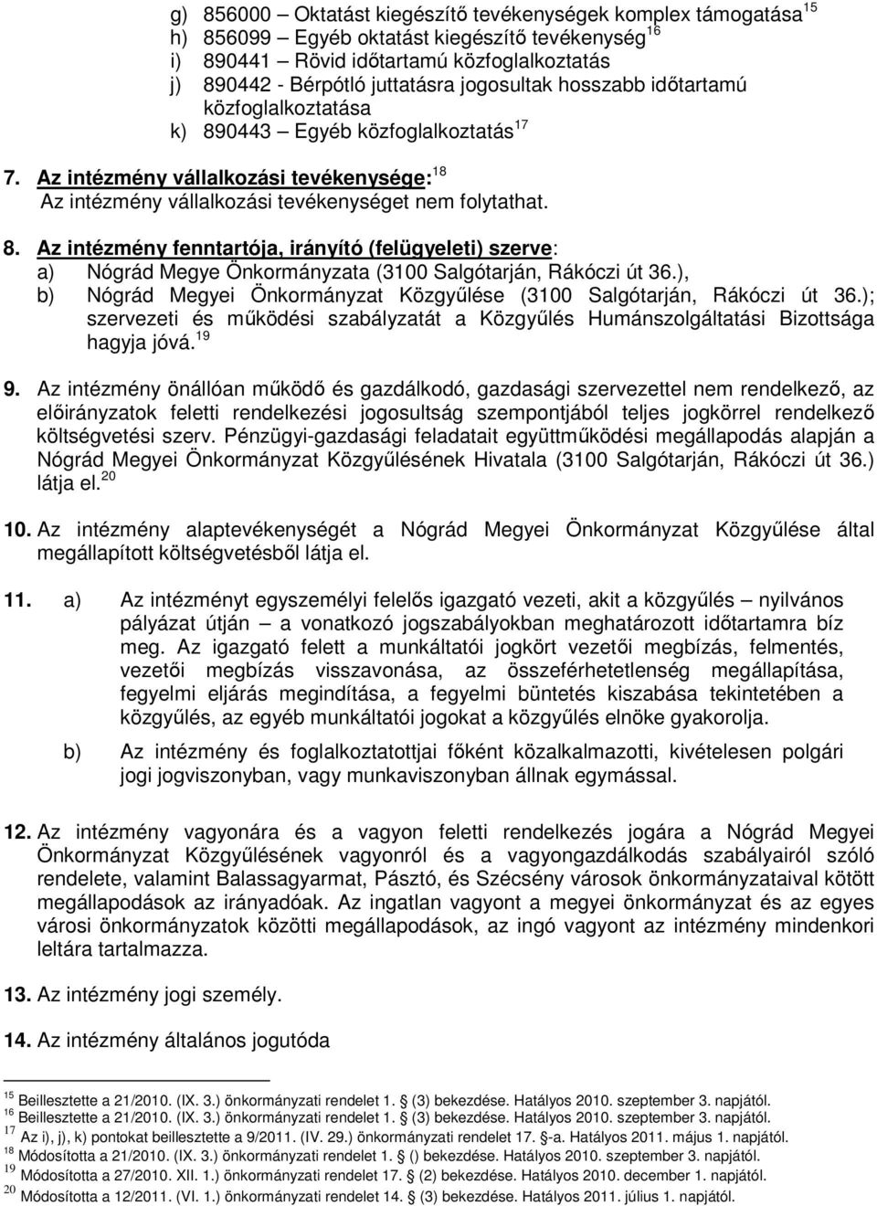 ), b) Nógrád Megyei Önkormányzat Közgyőlése (3100 Salgótarján, Rákóczi út 36.); szervezeti és mőködési szabályzatát a Közgyőlés Humánszolgáltatási Bizottsága hagyja jóvá. 19 9.