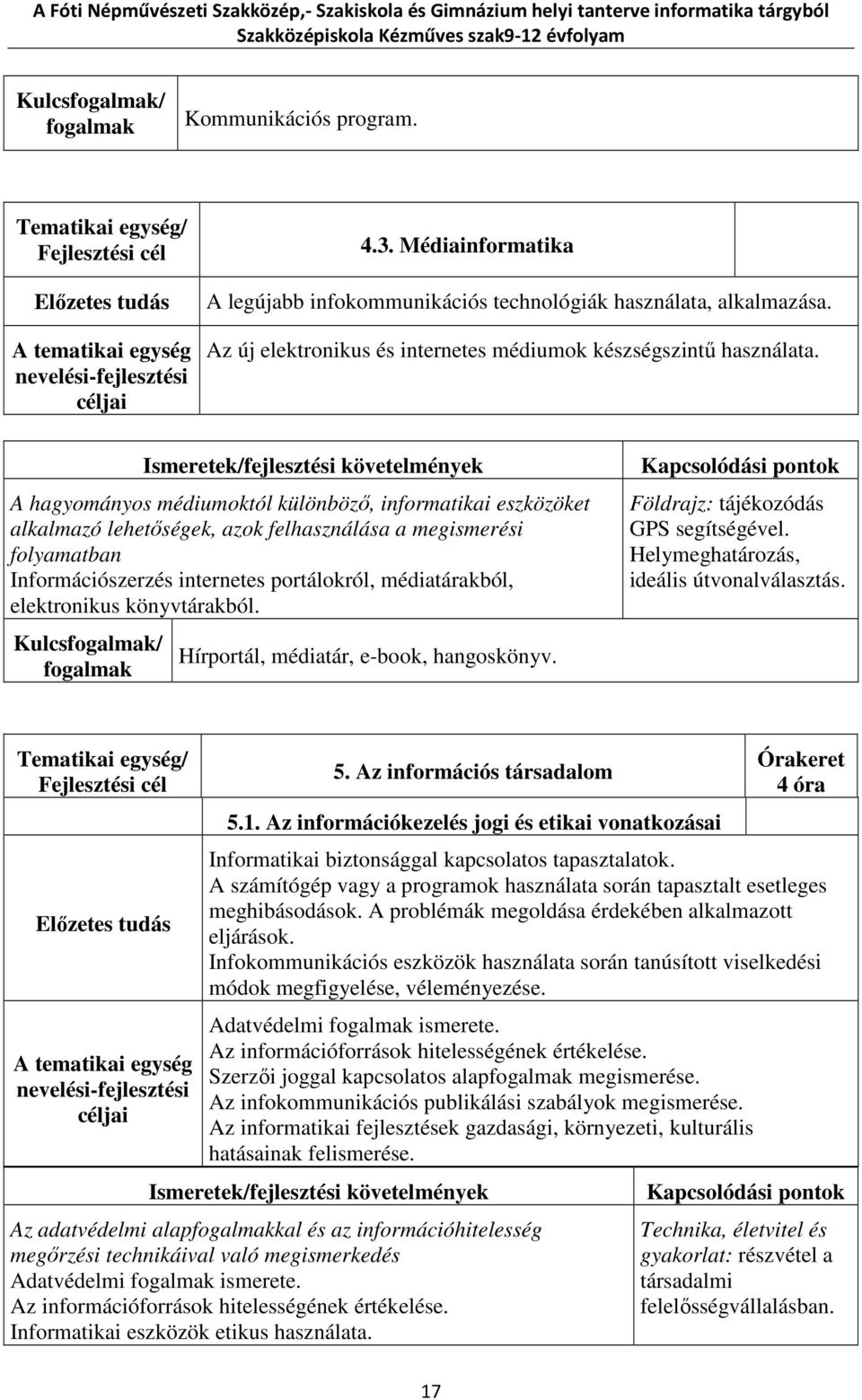 könyvtárakból. Kulcs/ Hírportál, médiatár, e-book, hangoskönyv. Földrajz: tájékozódás GPS segítségével. Helymeghatározás, ideális útvonalválasztás. 5. Az információs társadalom 5.1.