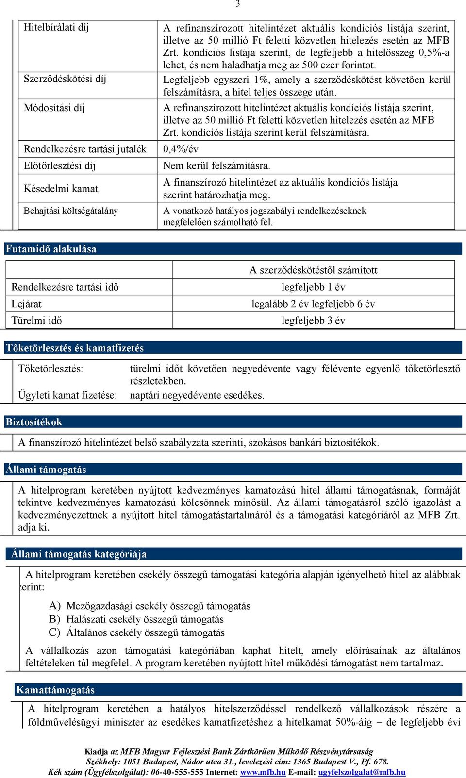 Legfeljebb egyszeri 1%, amely a szerződéskötést követően kerül felszámításra, a hitel teljes összege után.