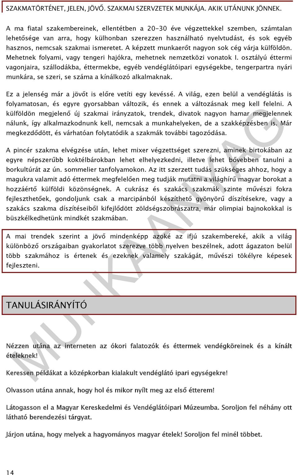 osztályú éttermi vagonjaira, szállodákba, éttermekbe, egyéb vendéglátóipari egységekbe, tengerpartra nyári munkára, se szeri, se száma a kínálkozó alkalmaknak.