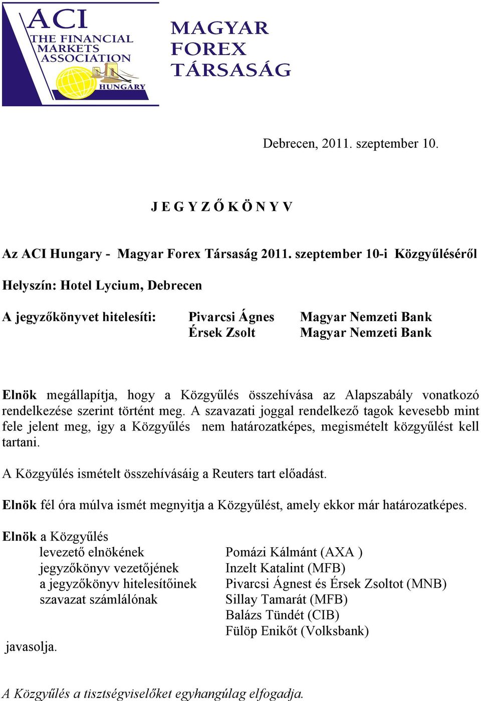 összehívása az Alapszabály vonatkozó rendelkezése szerint történt meg.