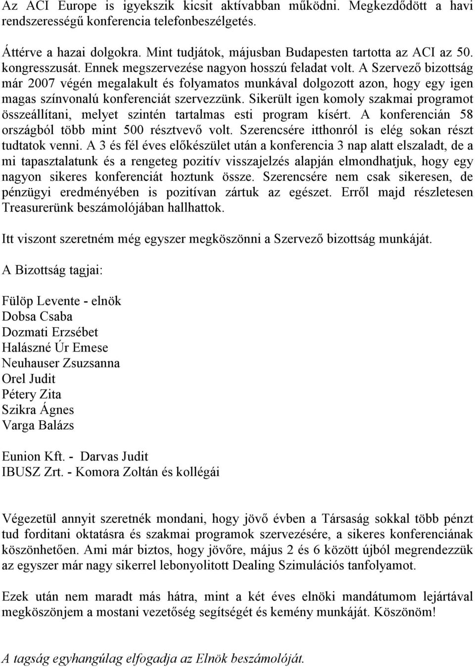 A Szervező bizottság már 2007 végén megalakult és folyamatos munkával dolgozott azon, hogy egy igen magas színvonalú konferenciát szervezzünk.