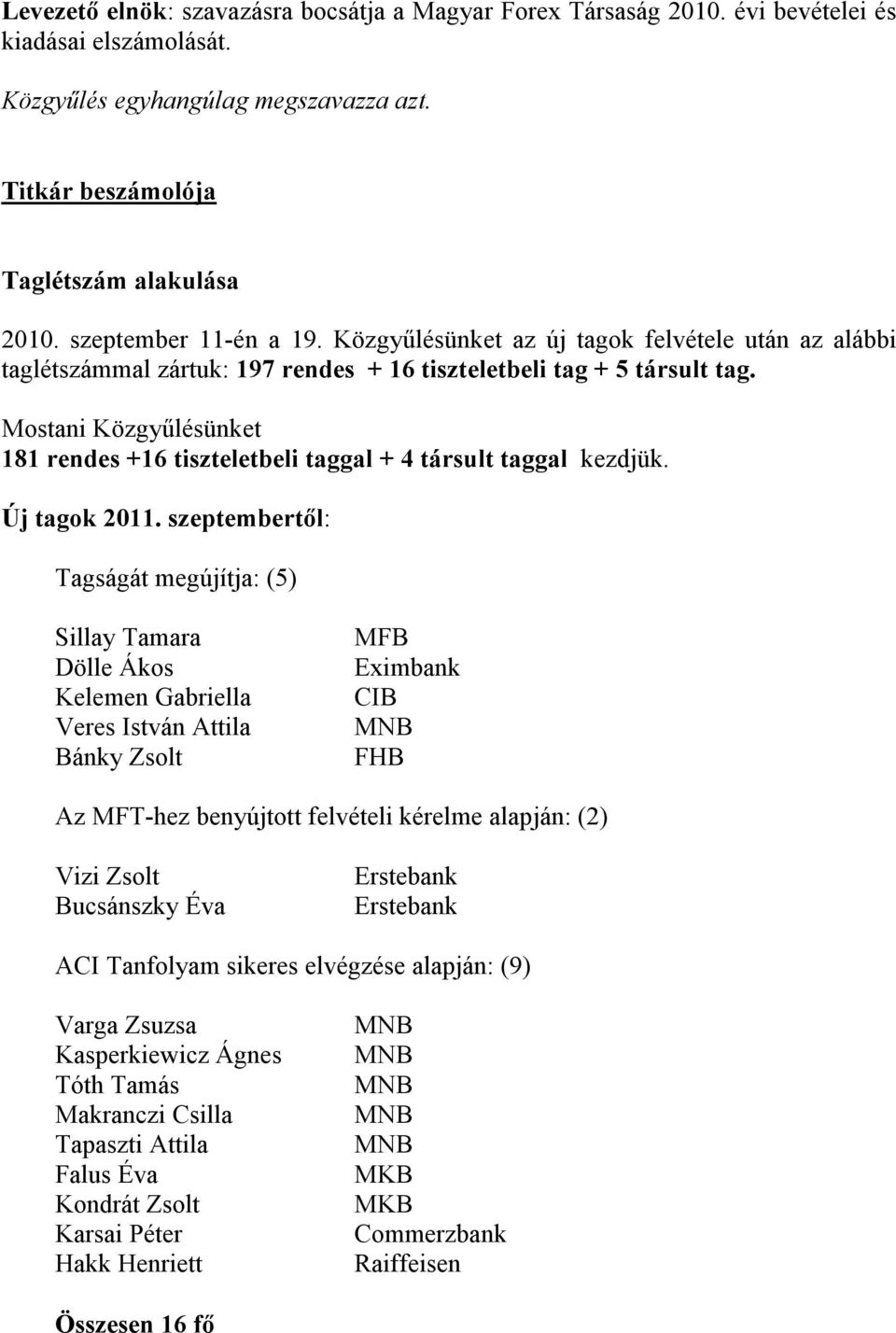 Mostani Közgyűlésünket 181 rendes +16 tiszteletbeli taggal + 4 társult taggal kezdjük. Új tagok 2011.