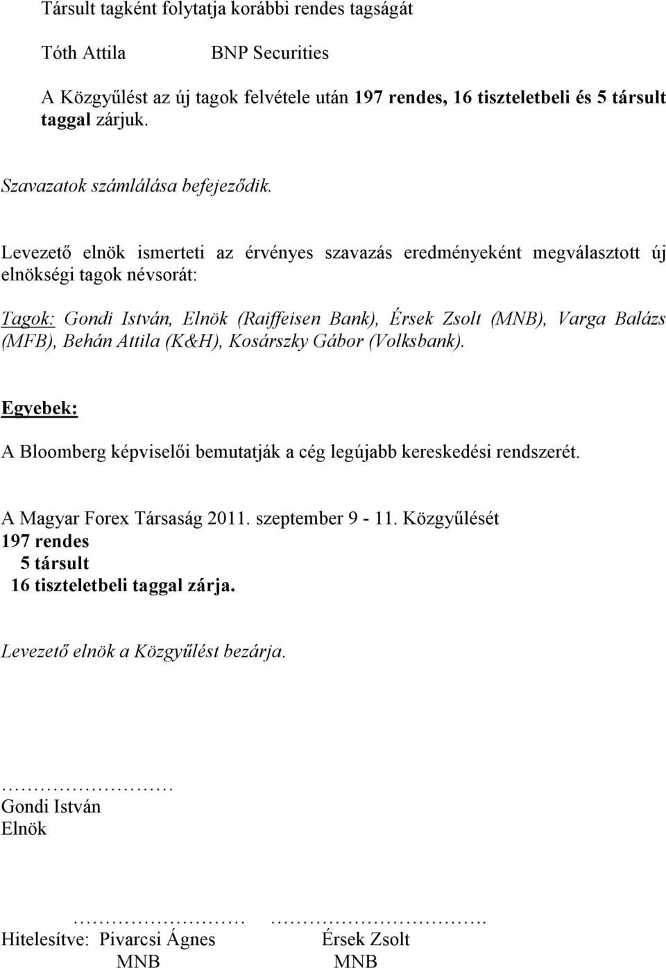 Levezető elnök ismerteti az érvényes szavazás eredményeként megválasztott új elnökségi tagok névsorát: Tagok: Gondi István, Elnök (Raiffeisen Bank), Érsek Zsolt (), Varga Balázs