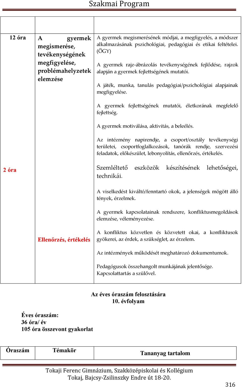 A gyermek fejlettségének mutatói, életkorának megfelelő fejlettség. A gyermek motiválása, aktivitás, a beleélés.