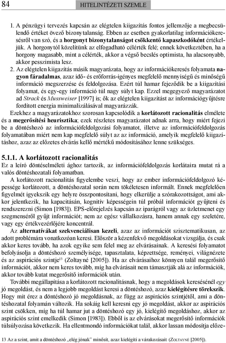 A horgonytól közelítünk az elfogadható célérték felé; ennek következtében, ha a horgony magasabb, mint a célérték, akkor a végső becslés optimista, ha alacsonyabb, akkor pesszimista lesz. 2.