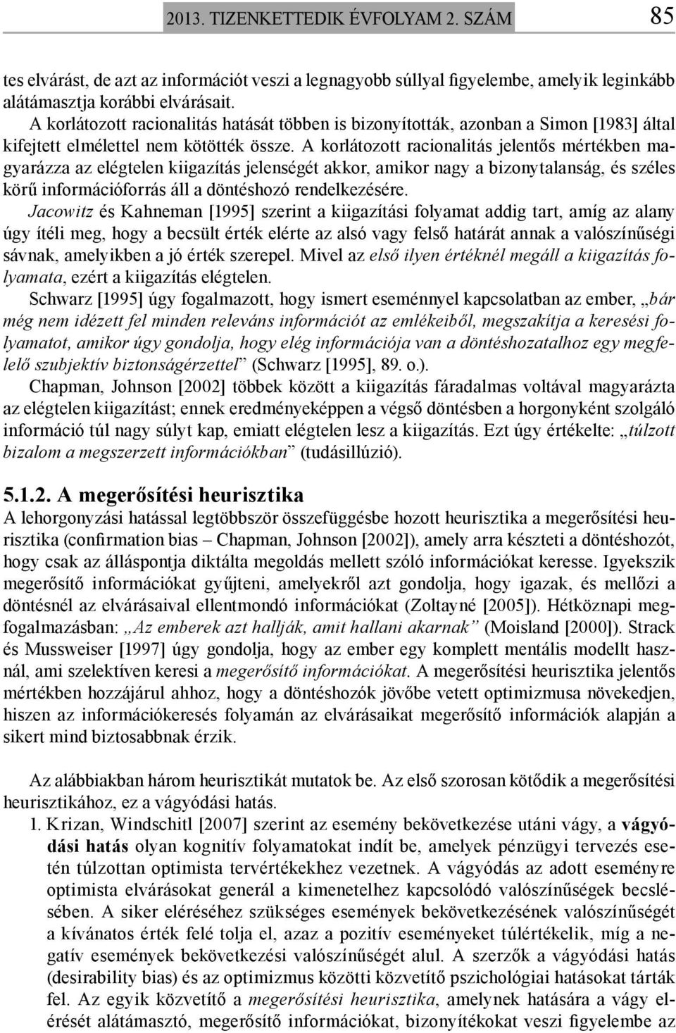 A korlátozott racionalitás jelentős mértékben magyarázza az elégtelen kiigazítás jelenségét akkor, amikor nagy a bizonytalanság, és széles körű információforrás áll a döntéshozó rendelkezésére.
