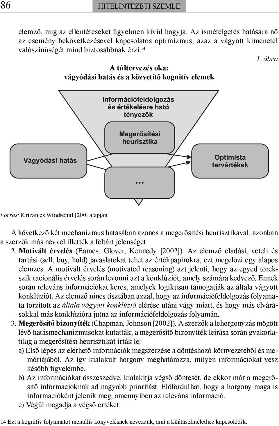 azonban a szerzők más névvel illették a feltárt jelenséget. 2. Motivált érvelés (Eames, Glover, Kennedy [2002]).