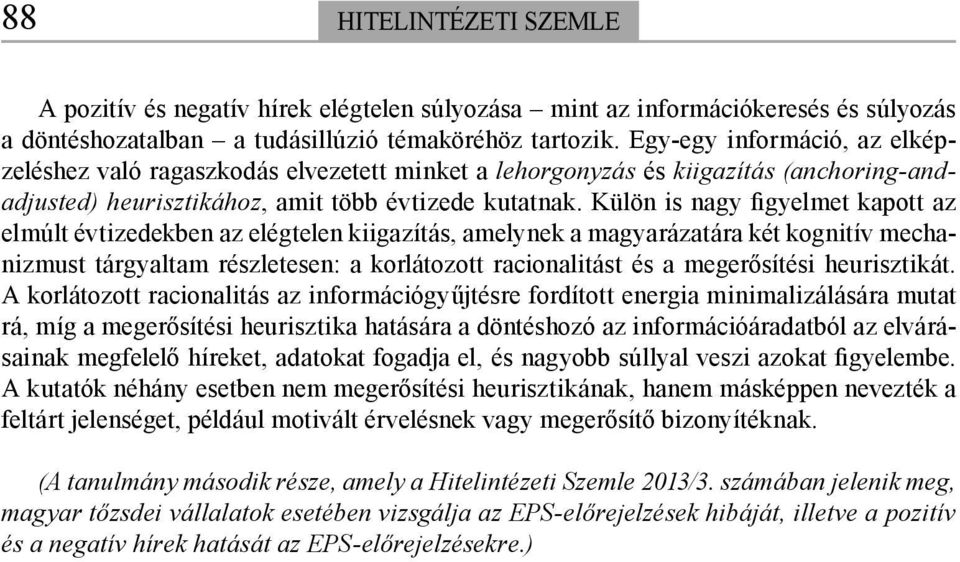 Külön is nagy figyelmet kapott az elmúlt évtizedekben az elégtelen kiigazítás, amelynek a magyarázatára két kognitív mechanizmust tárgyaltam részletesen: a korlátozott racionalitást és a megerősítési