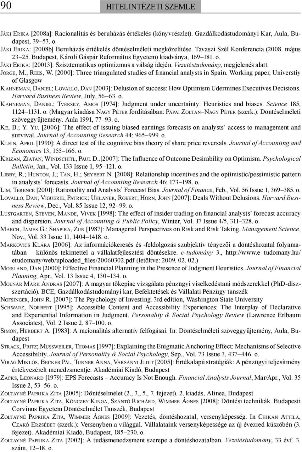 Vezetéstudomány, megjelenés alatt. JORGE, M.; REES, W. [2000]: Three triangulated studies of financial analysts in Spain.