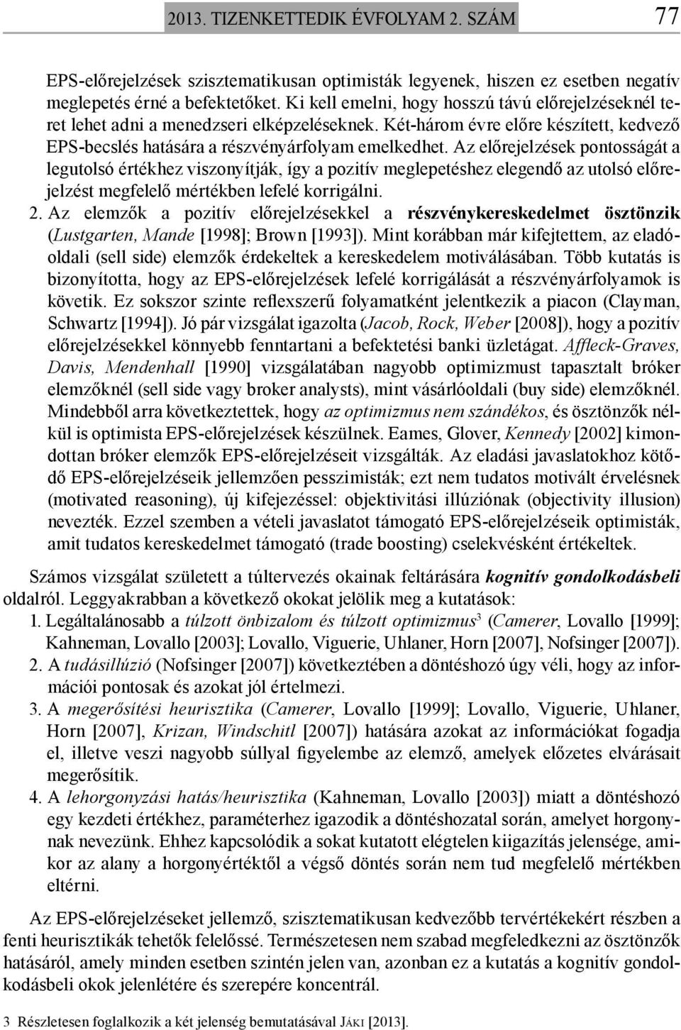 Az előrejelzések pontosságát a legutolsó értékhez viszonyítják, így a pozitív meglepetéshez elegendő az utolsó előrejelzést megfelelő mértékben lefelé korrigálni. 2.