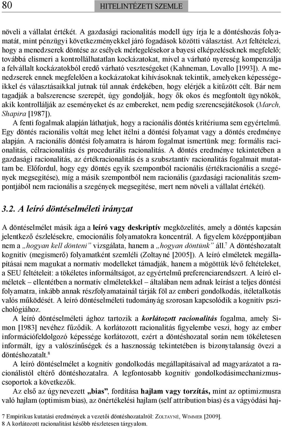 felvállalt kockázatokból eredő várható veszteségeket (Kahneman, Lovallo [1993]).