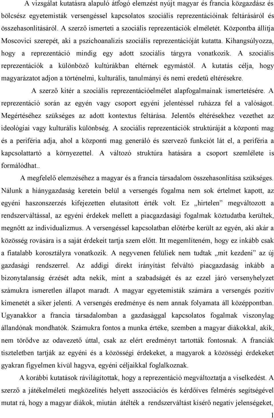 Kihangsúlyozza, hogy a reprezentáció mindig egy adott szociális tárgyra vonatkozik. A szociális reprezentációk a különböző kultúrákban eltérnek egymástól.