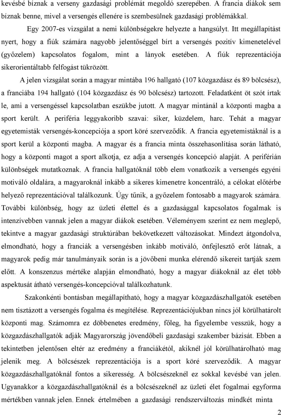 Itt megállapítást nyert, hogy a fiúk számára nagyobb jelentőséggel bírt a versengés pozitív kimenetelével (győzelem) kapcsolatos fogalom, mint a lányok esetében.