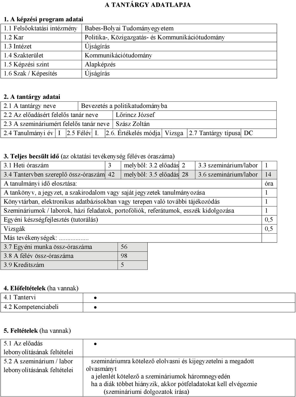 2 Az ért felelős tanár neve Lőrincz József 2.3 A szemináriumért felelős tanár neve Szász Zoltán 2.4 Tanulmányi év I 2.5 Félév I. 2.6. Értékelés módja Vizsga 2.7 Tantárgy típusa DC 3.