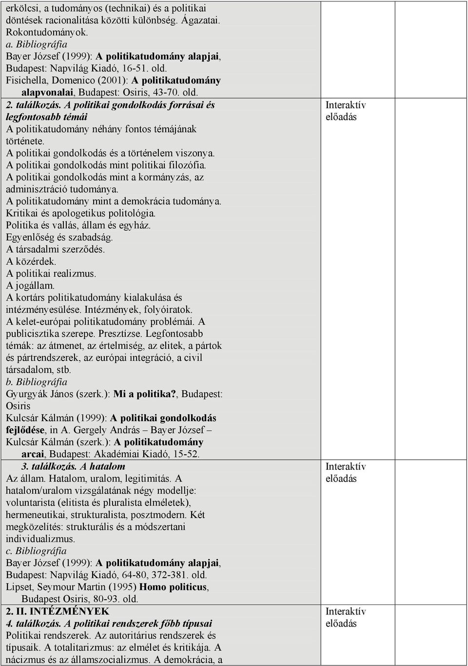 A politikai gondolkodás forrásai és legfontosabb témái A politikatudomány néhány fontos témájának története. A politikai gondolkodás és a történelem viszonya.