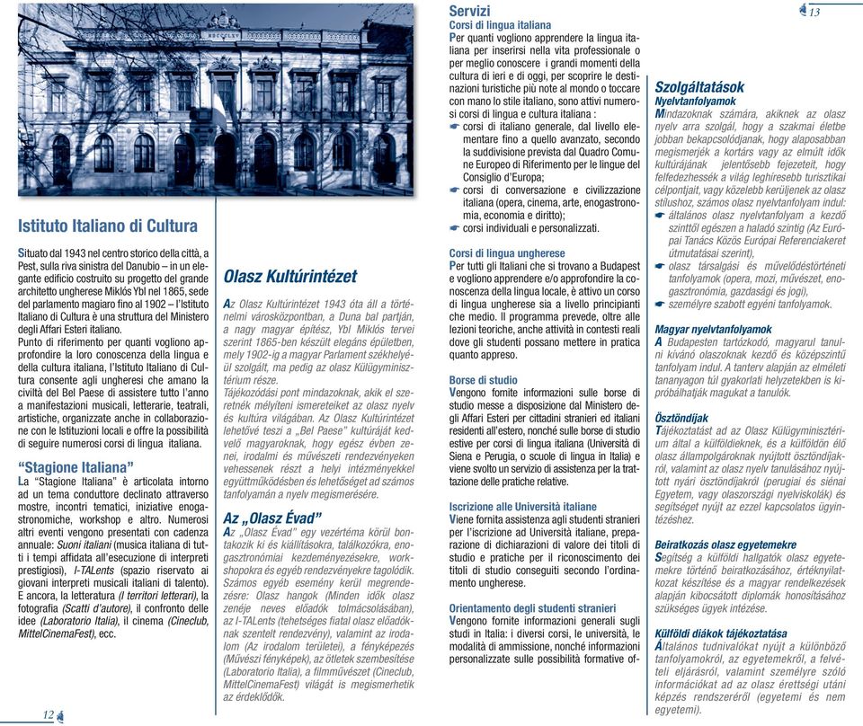 Punto di riferimento per quanti vogliono approfondire la loro conoscenza della lingua e della cultura italiana, l consente agli ungheresi che amano la civiltà del Bel Paese di assistere tutto l anno
