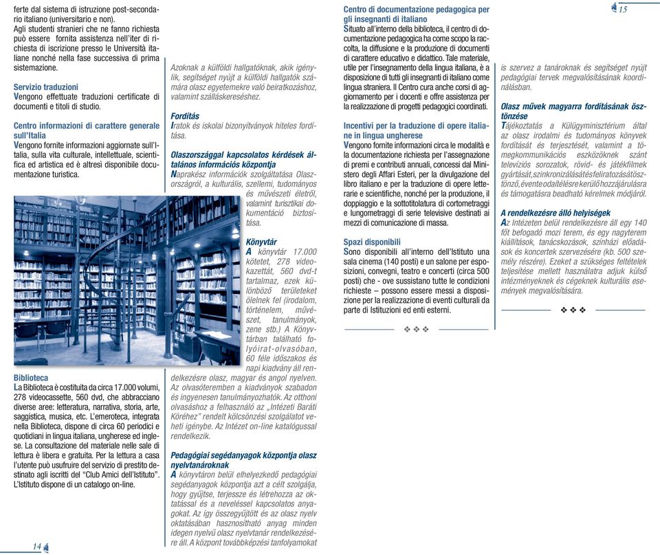 Servizio traduzioni Vengono effettuate traduzioni certifi cate di documenti e titoli di studio.