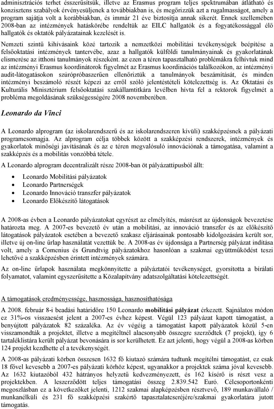 Ennek szellemében 2008-ban az intézmények hatáskörébe rendeltük az EILC hallgatók és a fogyatékossággal élő hallgatók és oktatók pályázatainak kezelését is.