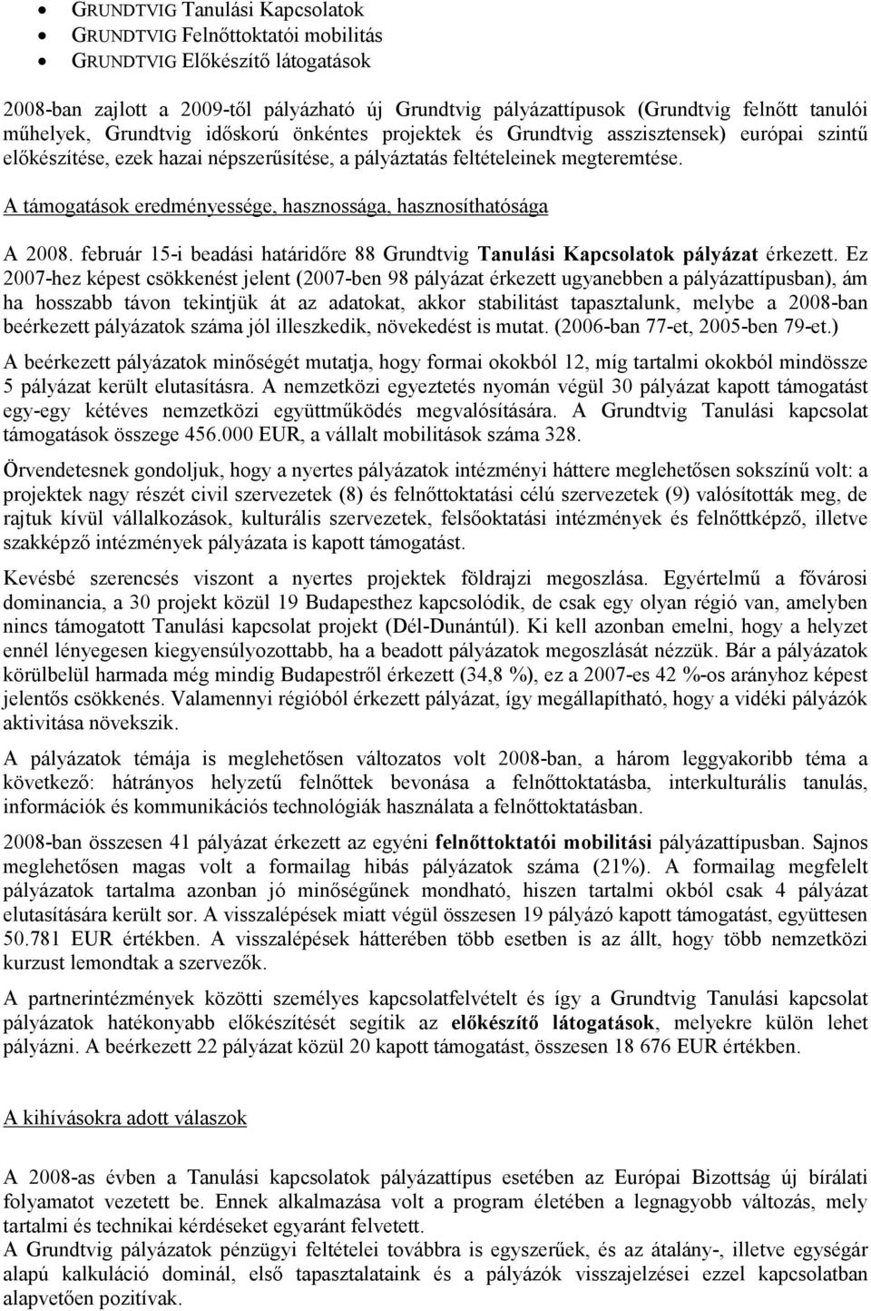 A támogatások eredményessége, hasznossága, hasznosíthatósága A 2008. február 15-i beadási határidőre 88 Grundtvig Tanulási Kapcsolatok pályázat érkezett.