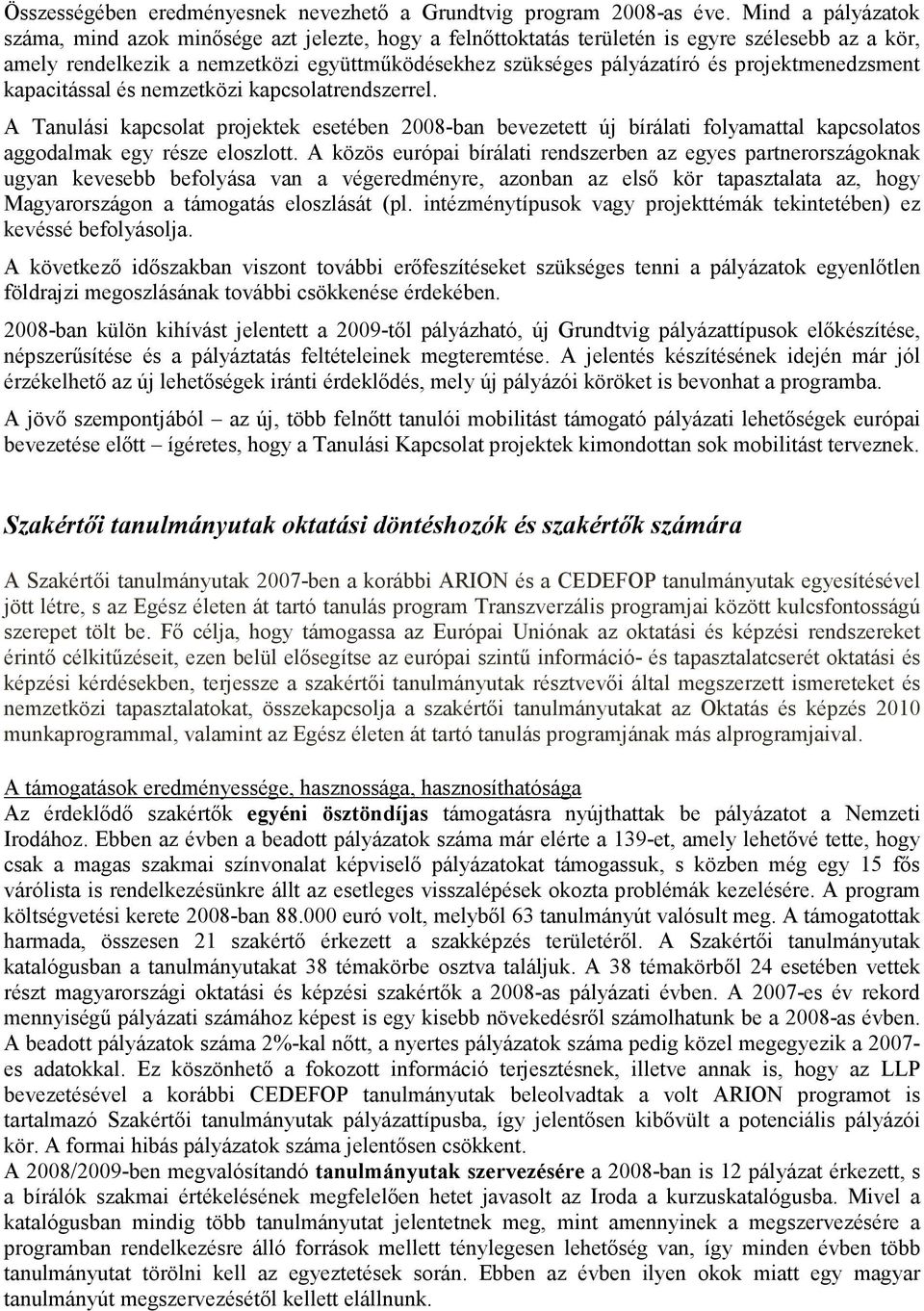 projektmenedzsment kapacitással és nemzetközi kapcsolatrendszerrel. A Tanulási kapcsolat projektek esetében 2008-ban bevezetett új bírálati folyamattal kapcsolatos aggodalmak egy része eloszlott.