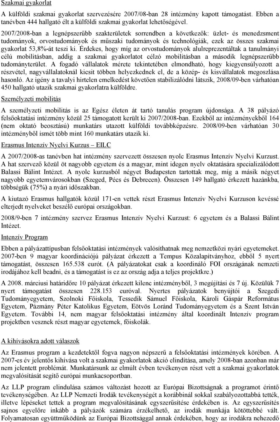 teszi ki. Érdekes, hogy míg az orvostudományok alulreprezentáltak a tanulmányi célú mobilitásban, addig a szakmai gyakorlatot célzó mobilitásban a második legnépszerűbb tudományterület.