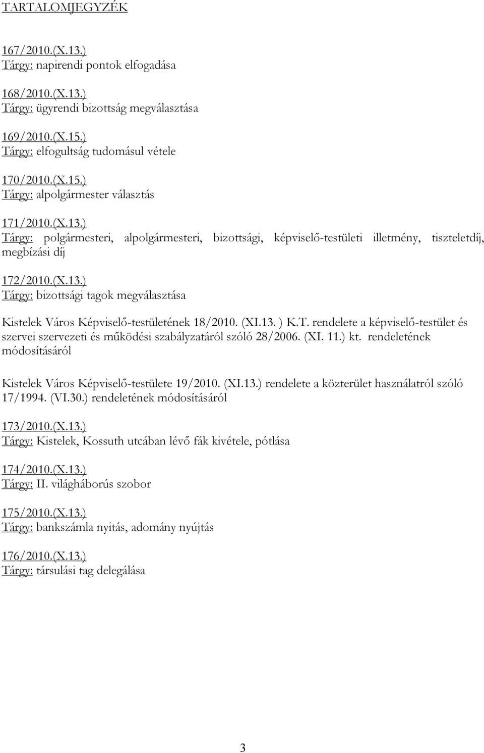 (XI.13. ) K.T. rendelete a képviselő-testület és szervei szervezeti és működési szabályzatáról szóló 28/2006. (XI. 11.) kt. rendeletének módosításáról Kistelek Város Képviselő-testülete 19/2010. (XI.13.) rendelete a közterület használatról szóló 17/1994.