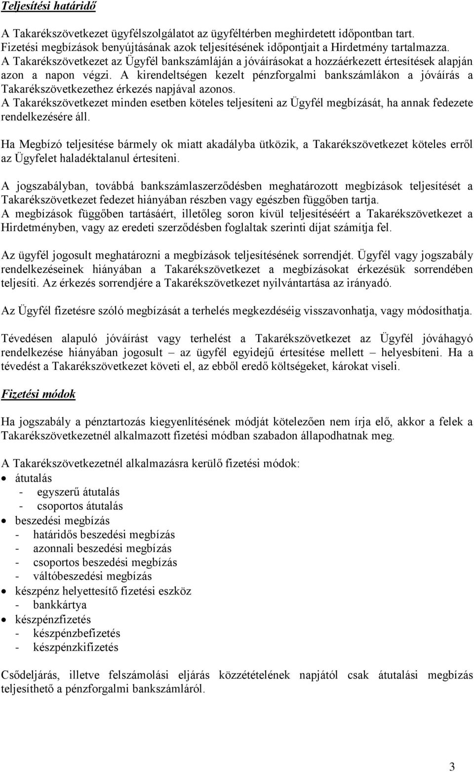 A kirendeltségen kezelt pénzforgalmi bankszámlákon a jóváírás a Takarékszövetkezethez érkezés napjával azonos.
