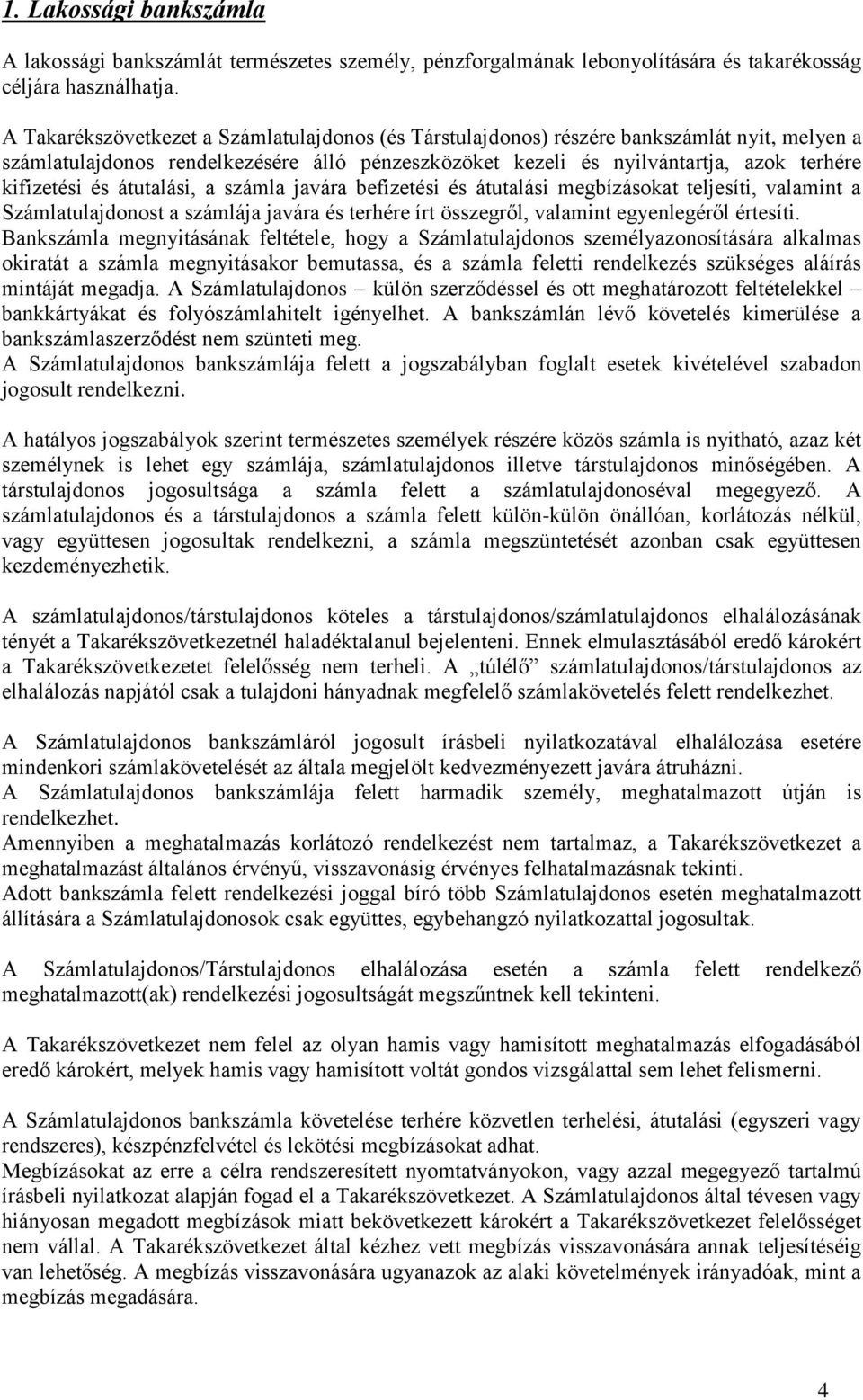 átutalási, a számla javára befizetési és átutalási megbízásokat teljesíti, valamint a Számlatulajdonost a számlája javára és terhére írt összegről, valamint egyenlegéről értesíti.